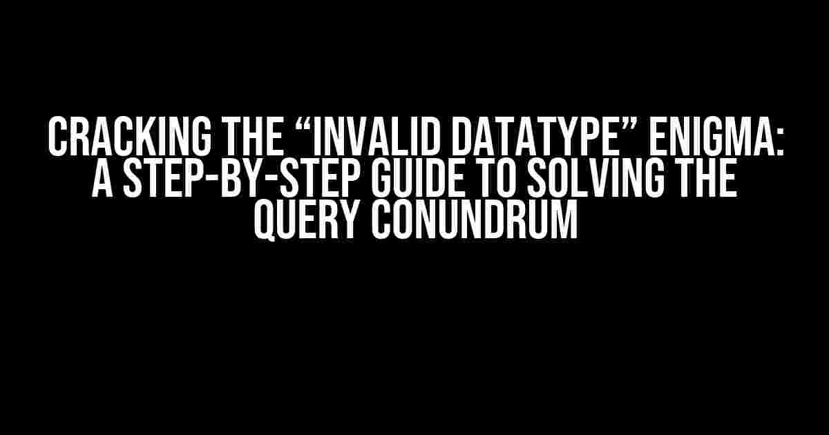 Cracking the “Invalid Datatype” Enigma: A Step-by-Step Guide to Solving the Query Conundrum