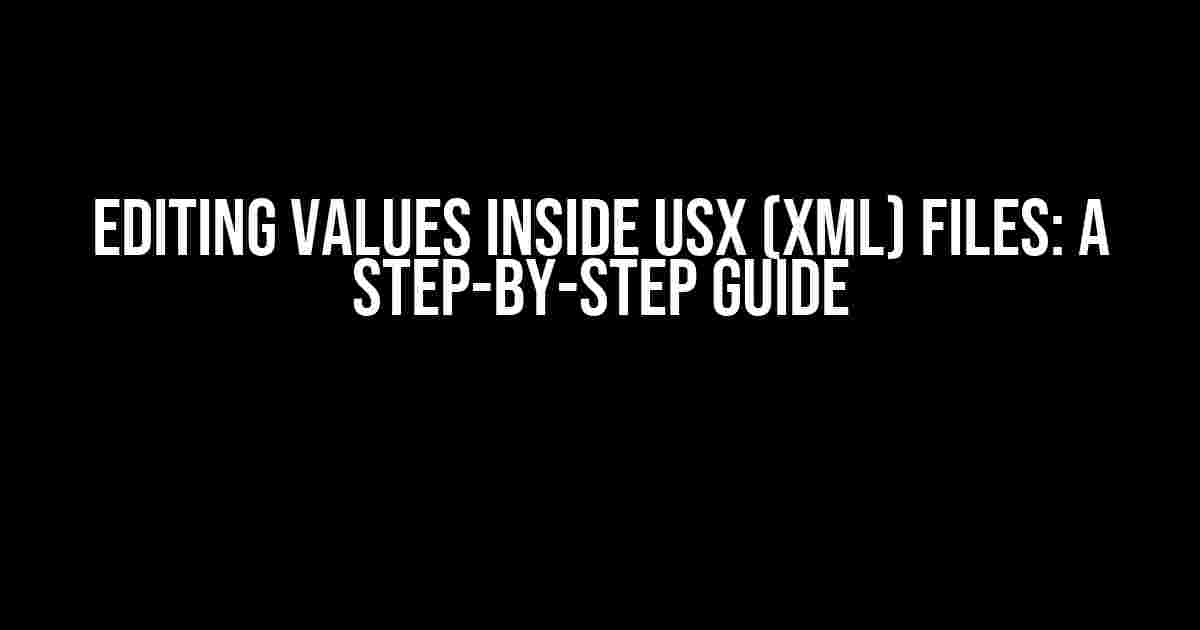 Editing Values Inside USX (XML) Files: A Step-by-Step Guide