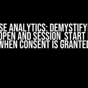 Firebase Analytics: Demystifying the first_open and session_start Events When Consent is Granted