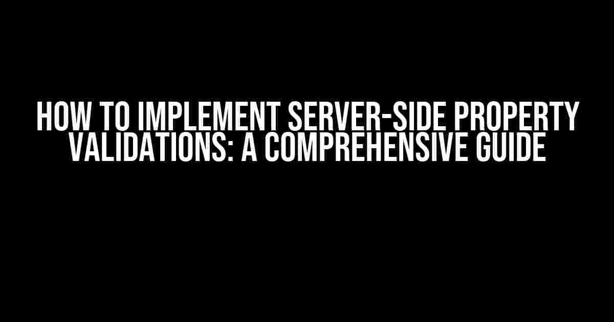 How to Implement Server-Side Property Validations: A Comprehensive Guide