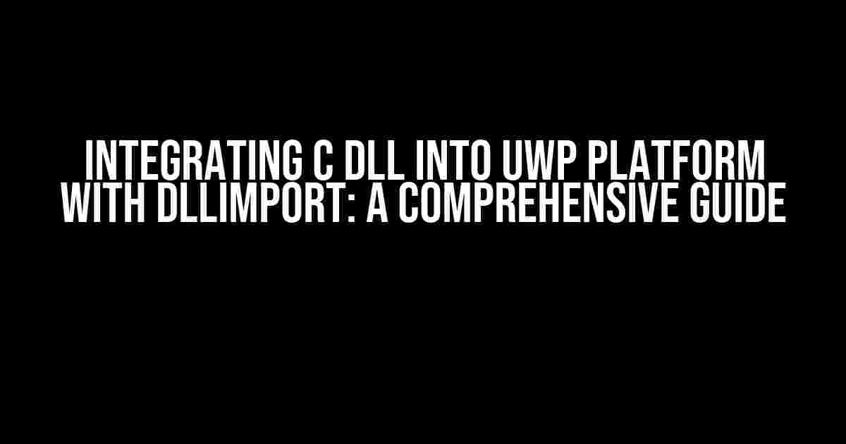 Integrating C DLL into UWP Platform with DLLImport: A Comprehensive Guide