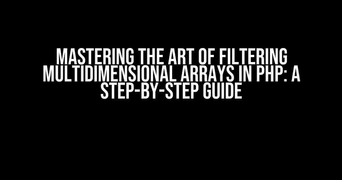 Mastering the Art of Filtering Multidimensional Arrays in PHP: A Step-by-Step Guide