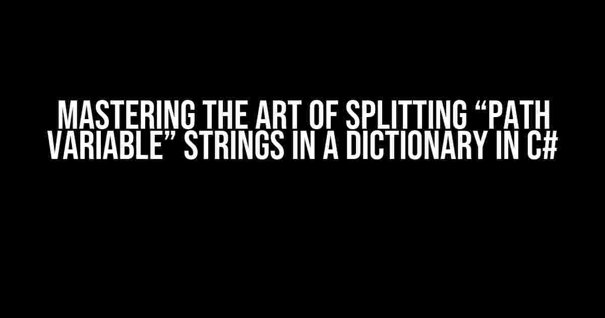 Mastering the Art of Splitting “Path Variable” Strings in a Dictionary in C#