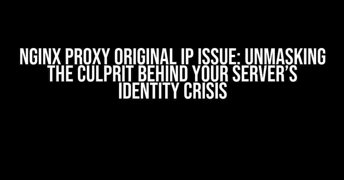 Nginx Proxy Original IP Issue: Unmasking the Culprit Behind Your Server’s Identity Crisis