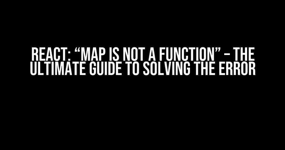 React: “map is not a function” – The Ultimate Guide to Solving the Error