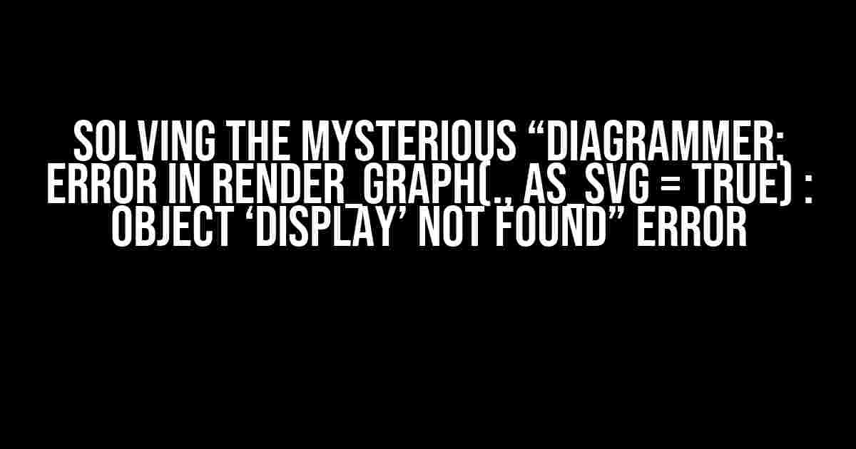 Solving the Mysterious “DiagrammeR: Error in render_graph(., as_svg = TRUE) : object ‘display’ not found” Error