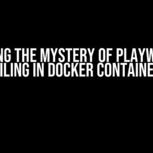 Solving the Mystery of Playwright Failing in Docker Containers