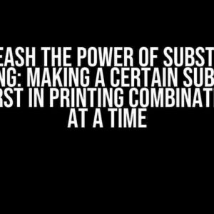 Unleash the Power of Substring Mapping: Making a Certain Substring Come First in Printing Combinations One at a Time