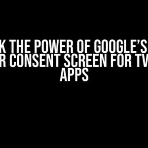 Unlock the Power of Google’s OAuth Granular Consent Screen for TV & Device Apps