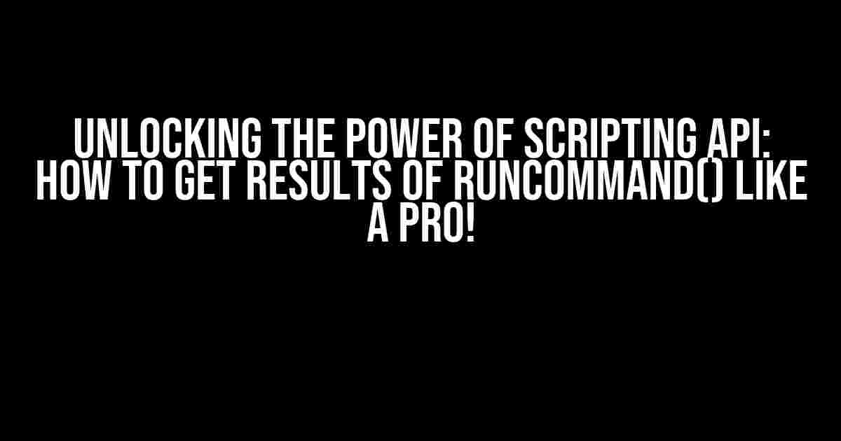 Unlocking the Power of Scripting API: How to Get Results of runCommand() Like a Pro!